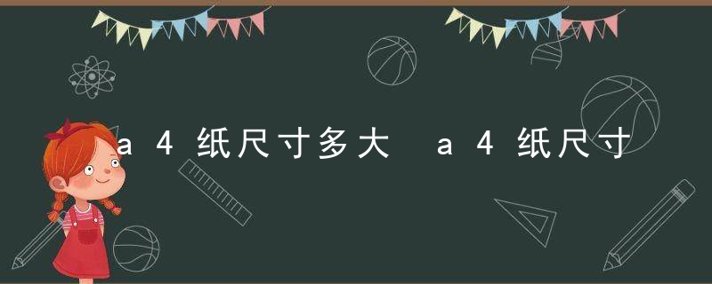 a4纸尺寸多大 a4纸尺寸是多少厘米